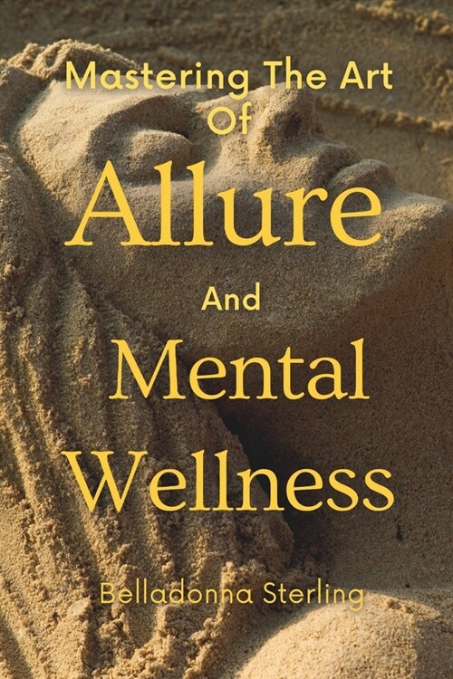 Mastering The Art Of Allure and Mental Wellness (Paperback)