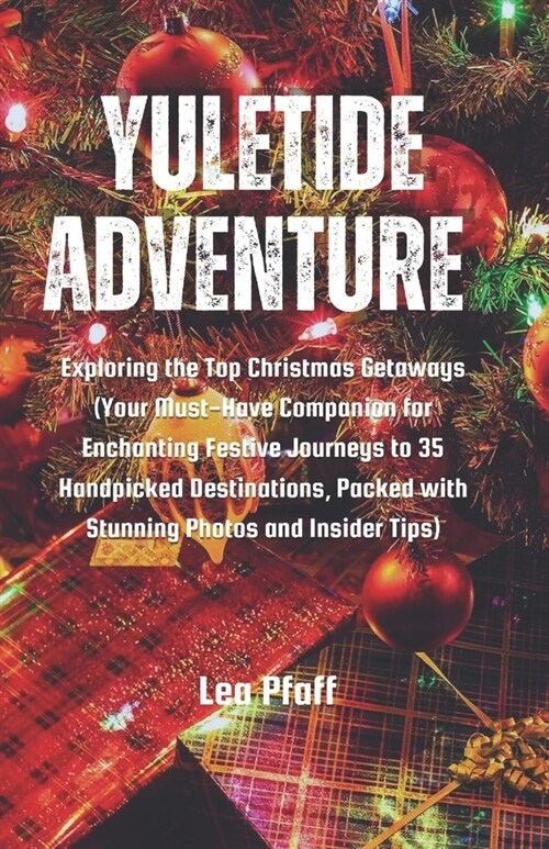 Yuletide Adventures: Exploring the Top Christmas Getaways (Your Must-Have Companion for Enchanting Festive Journeys to 35 Handpicked Destin (Paperback)