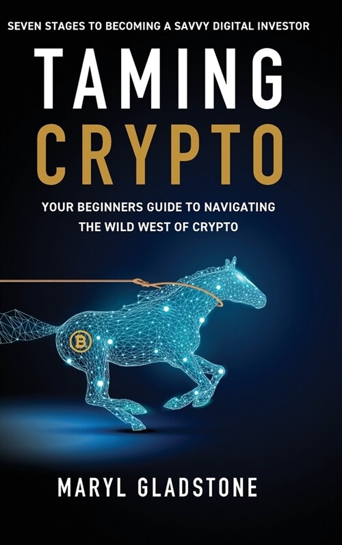 Taming Crypto: Your Beginners Guide to Navigating the Wild West of Crypto (Hardcover)