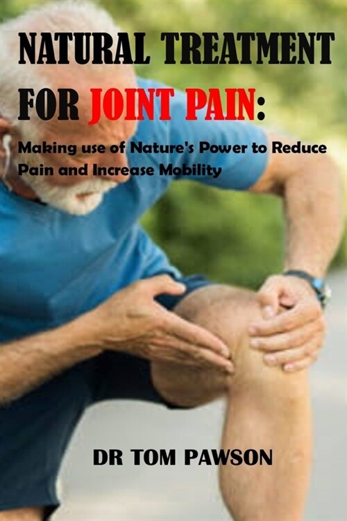 Natural Treatments for Joint Pain: Making use of Natures Power to Reduce Pain and Increase Mobility (Paperback)