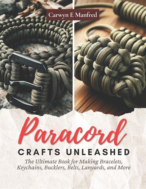 Paracord Crafts Unleashed: The Ultimate Book for Making Bracelets, Keychains, Bucklers, Belts, Lanyards, and More (Paperback)