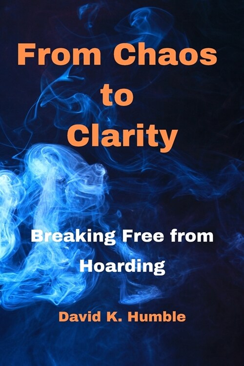 From Chaos to Clarity: Breaking Free from Hoarding (Paperback)