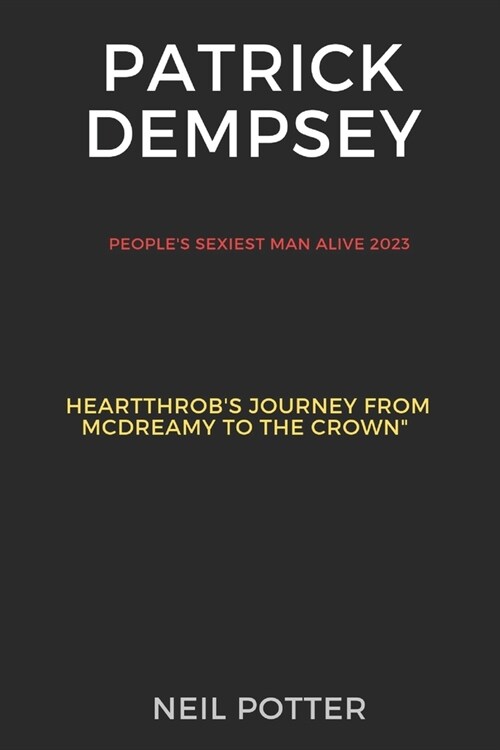 Patrick Dempsey: The Peoples Sexiest Man Alive 2023: A Heartthrobs Journey from McDreamy to the Crown (Paperback)
