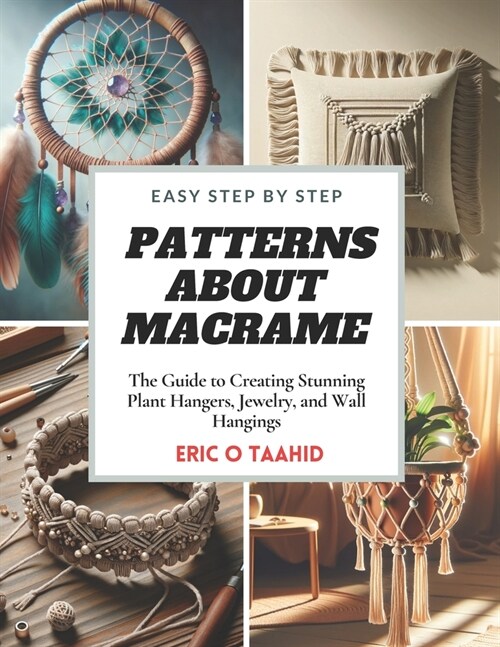 Easy Step by Step Patterns about MACRAME: The Guide to Creating Stunning Plant Hangers, Jewelry, and Wall Hangings (Paperback)