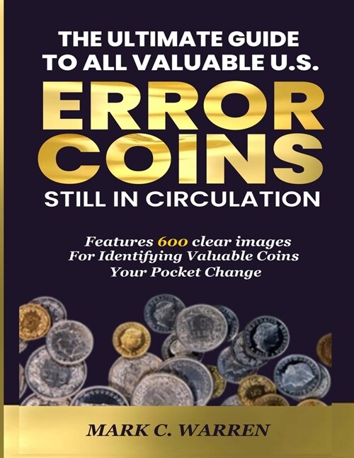 The Ultimate Guide to All Valuable U.S Error Coins Still in Circulation: Features 600 images for identifying valuable coins in your pocket change. (Paperback)