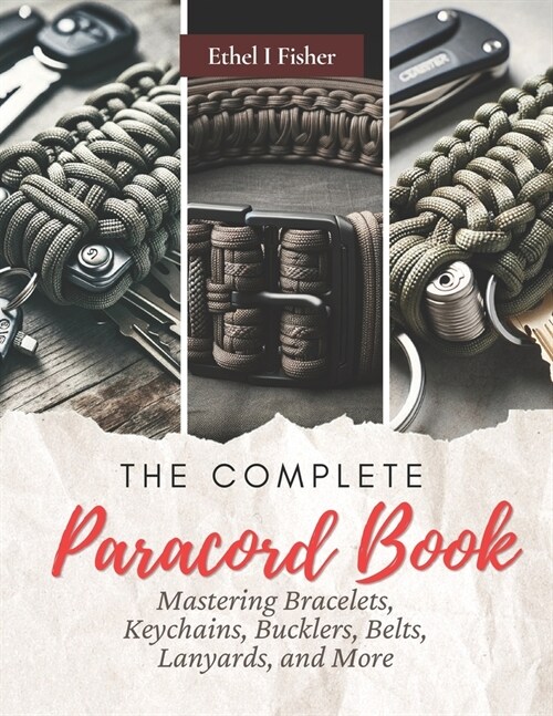 The Complete Paracord Book: Mastering Bracelets, Keychains, Bucklers, Belts, Lanyards, and More (Paperback)