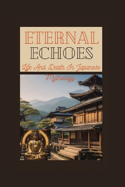 Eternal Echoes: Life And Death In Japanese Mythology (Paperback)