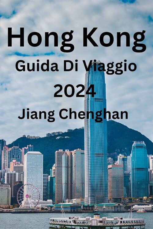 Hong Kong Guida Di Viaggio 2024: Il tuo compagno fidato per esplorare Hong Kong, scoprire i migliori luoghi da visitare, cosa mangiare e le migliori s (Paperback)