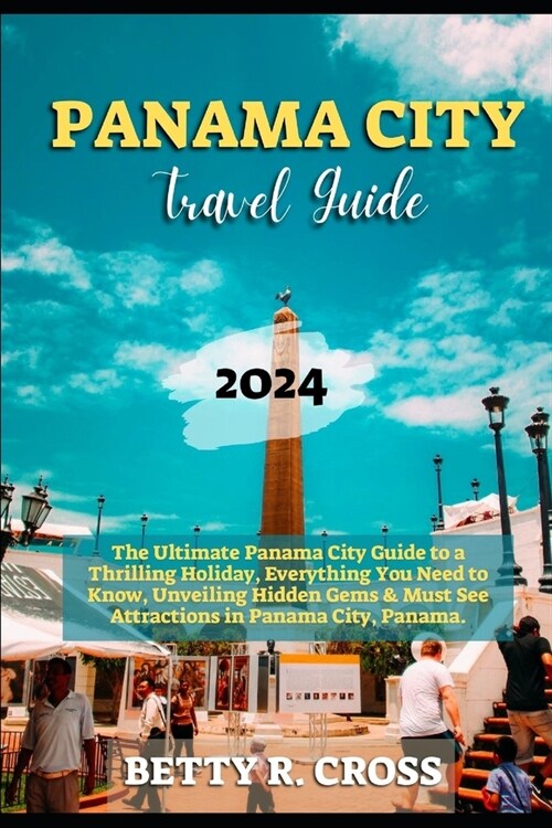 Panama City Guide 2023-2024: The Ultimate Panama City Guide to a Thrilling Holiday, Everything You Need to Know, Unveiling Hidden Gems and Must See (Paperback)