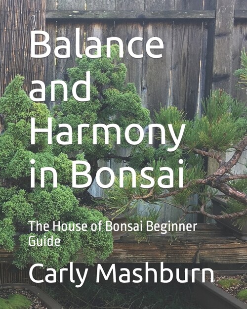 Balance and Harmony in Bonsai: The House of Bonsai Beginner Guide (Paperback)