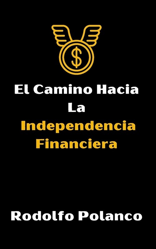 El Camino Hacia La Independencia Financiera (Paperback)