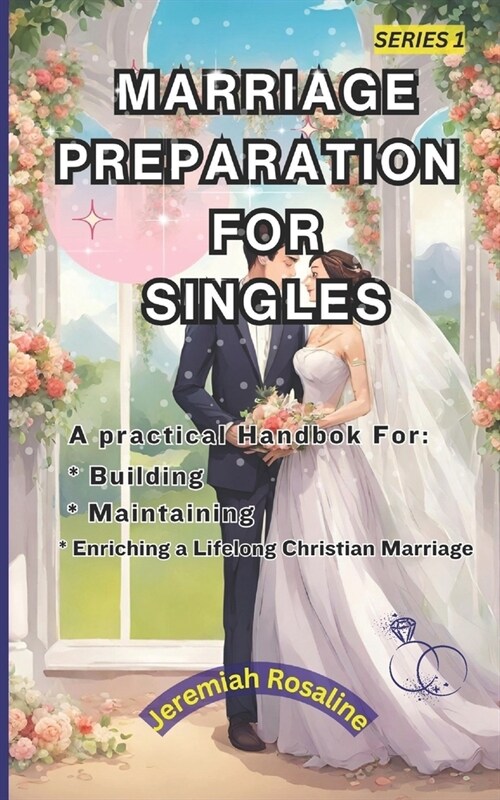 Marriage Preparation for Singles: A Practical Handbook For Building, Maintaining and Enriching a Lifelong Christian Marriage (Paperback)