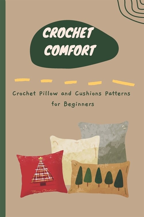 Crochet Comfort: Crochet Pillow and Cushions Patterns for Beginners: Crochet Creations for Cozy Spaces (Paperback)