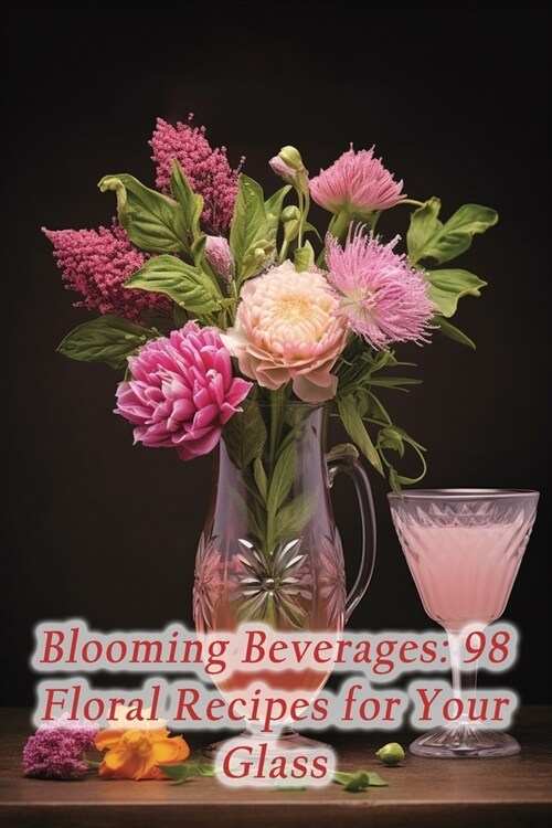 Blooming Beverages: 98 Floral Recipes for Your Glass (Paperback)