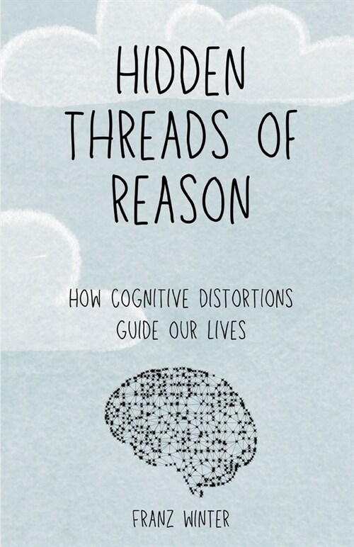 Hidden threads of reason: How cognitive biases guide our lives: A journey of discovery through the landscape of the human mind (Paperback)