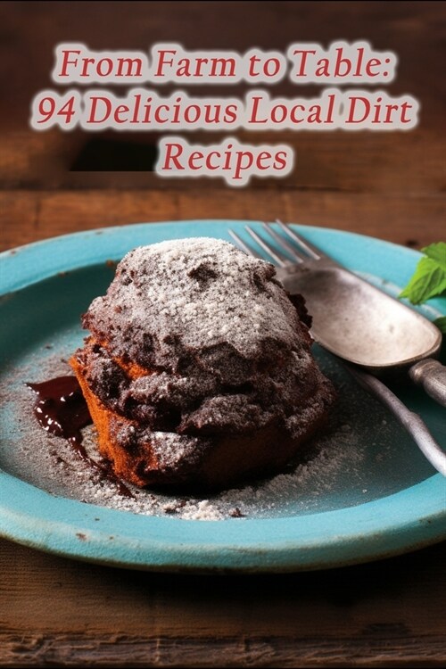 From Farm to Table: 94 Delicious Local Dirt Recipes (Paperback)