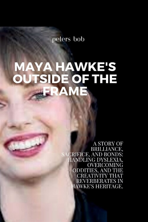 Maya Hawkes Outside of the Frame: A Story of Brilliance, Sacrifice, and Bonds: Handling Dyslexia, Overcoming Oddities, and the Creativity That Reverb (Paperback)