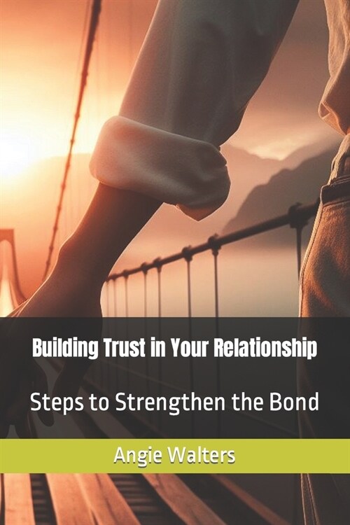 Building Trust in Your Relationship: Steps to Strengthen the Bond (Paperback)