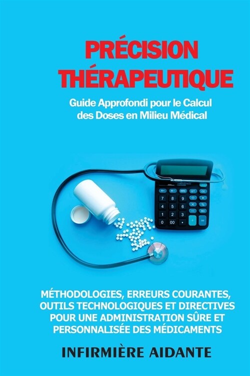 Pr?ision Th?apeutique: M?hodologies, Erreurs Courantes, Outils Technologiques et Directives pour une Administration S?e et Personnalis? de (Paperback)