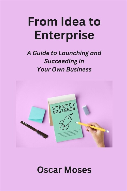 From Idea to Enterprise: A Guide to Launching and Succeeding in Your Own Business (Paperback)