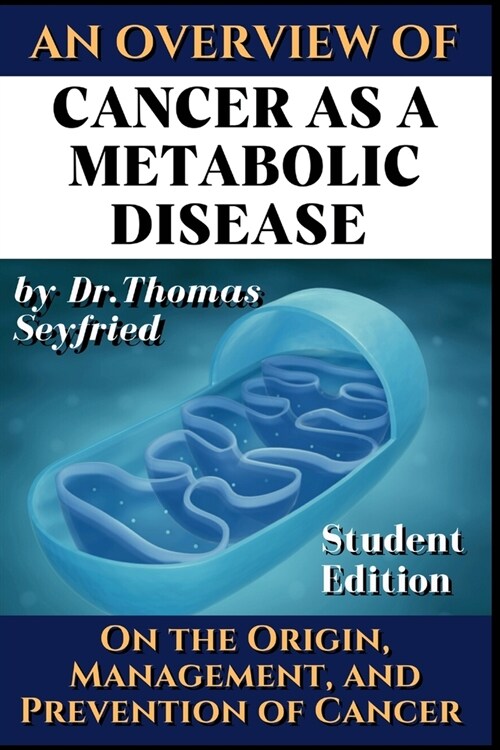 Cancer as a Metabolic Disease: On the Origin, Management and Prevention of Cancer. Student Edition (Paperback)