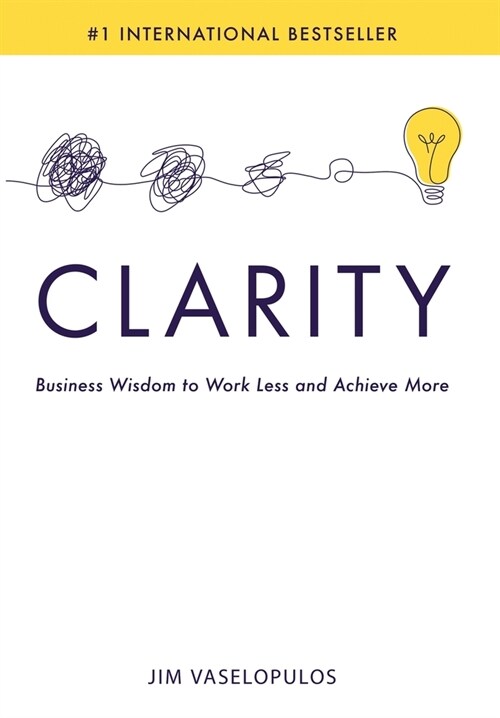 Clarity: Business Wisdom to Work Less and Achieve More (Hardcover)