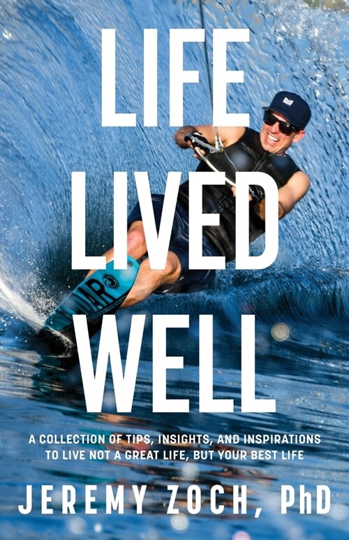 Life Lived Well: A Collection of Tips, Insights, and Inspirations to Live Not a Great Life, But Your Best Life (Paperback)
