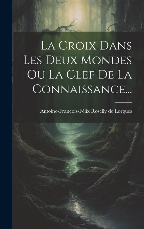 La Croix Dans Les Deux Mondes Ou La Clef De La Connaissance... (Hardcover)