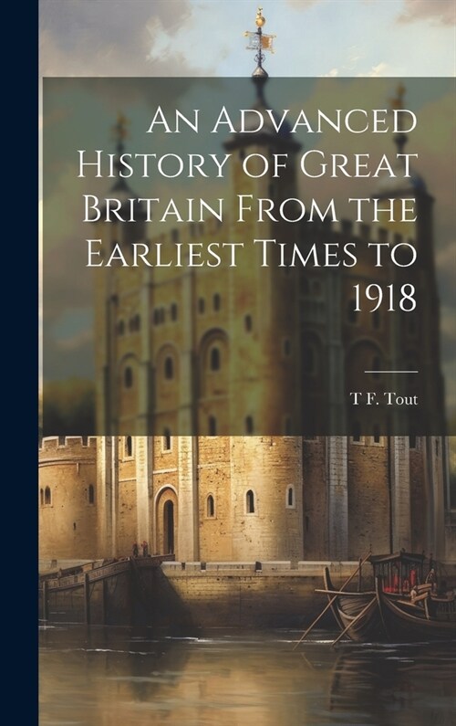 An Advanced History of Great Britain From the Earliest Times to 1918 (Hardcover)