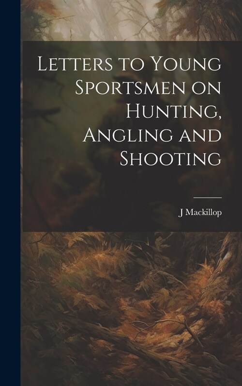 Letters to Young Sportsmen on Hunting, Angling and Shooting (Hardcover)