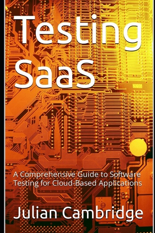 Testing SaaS: A Comprehensive Guide to Software Testing for Cloud-Based Applications (Paperback)