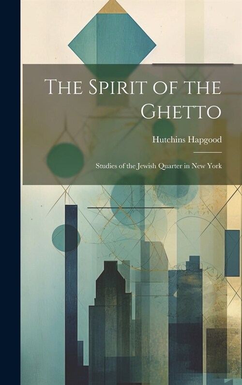 The Spirit of the Ghetto; Studies of the Jewish Quarter in New York (Hardcover)