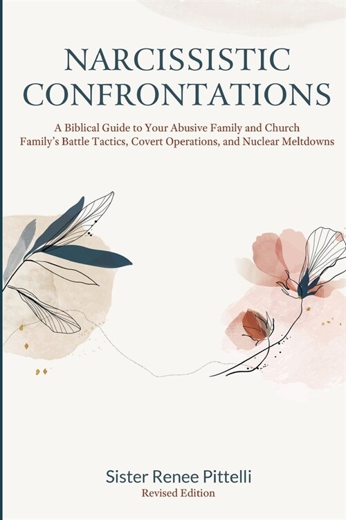 Narcissistic Confrontations: A Biblical Guide to Your Abusive Family and Church Familys Battle Tactics, Covert Operations, and Nuclear Meltdowns, (Paperback)