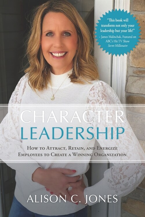 Character Leadership: How to Attract, Retain, and Energize Employees to Create a Winning Organization (Paperback)