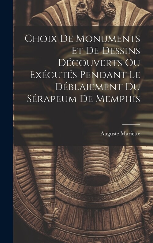 Choix De Monuments Et De Dessins D?ouverts Ou Ex?ut? Pendant Le D?laiement Du S?apeum De Memphis (Hardcover)
