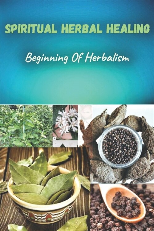 Spiritual herbal healing: Beginning of herbalism (Paperback)