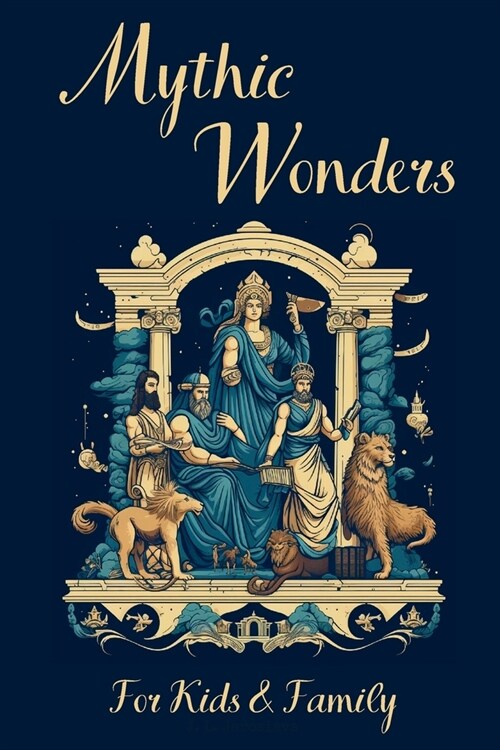 Mythic Wonders Tales That Shaped Our World: Unlock the Life Lessons and Mystery Stories of 50 Ancient Legends and Myths For Kids from Japanese, Greek, (Paperback)