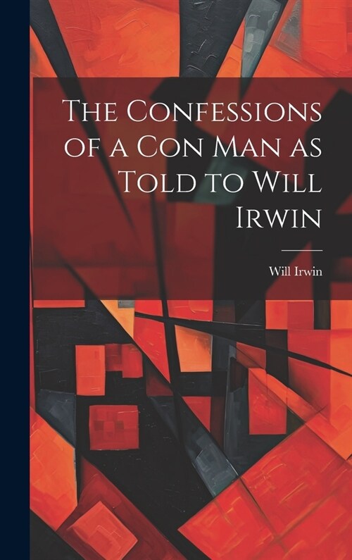 The Confessions of a con man as Told to Will Irwin (Hardcover)