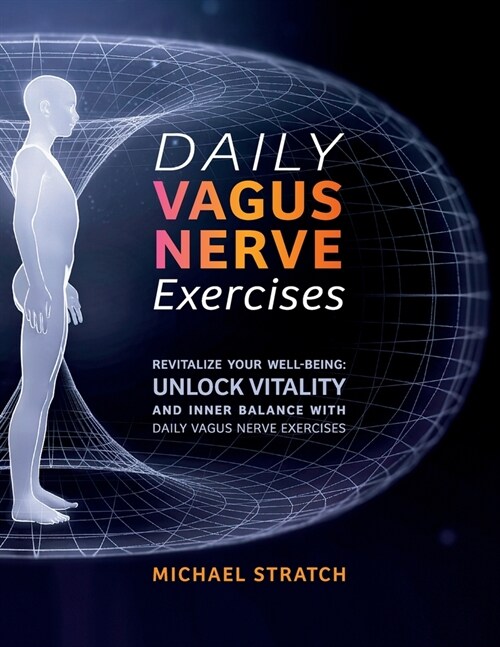 Daily Vagus Nerve Exercises: Revitalize Your Well-being: Unlock Vitality and Inner Balance with Daily Vagus Nerve Exercises (Paperback)