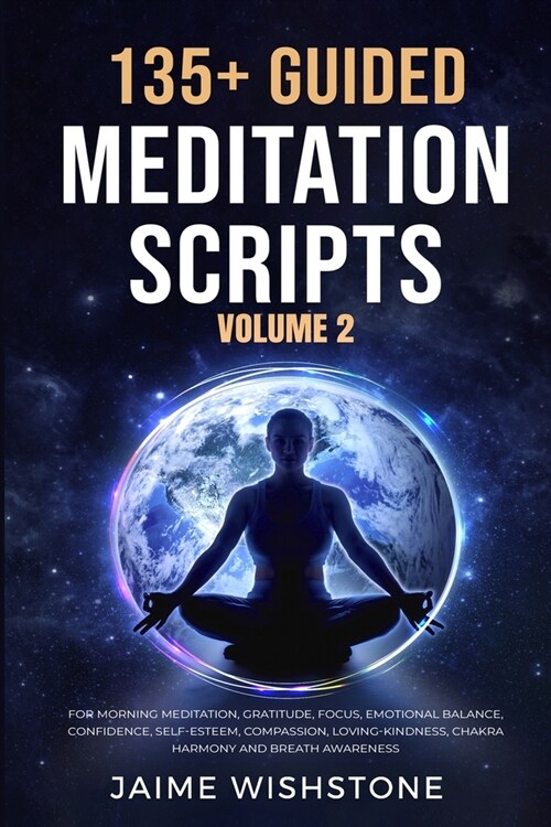 135+ Guided Meditation Scripts (Volume 2): For Morning Meditation, Gratitude, Focus, Emotional Balance, Confidence, Self-Esteem, Compassion, Loving-Ki (Paperback)