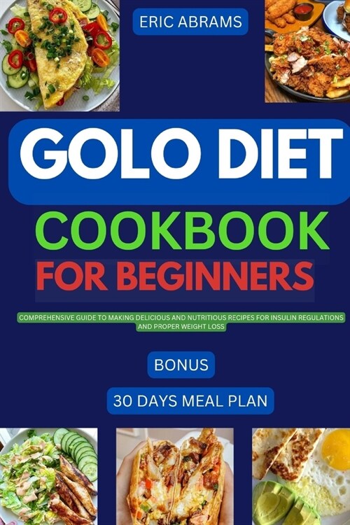 Golo Diet Cookbook for Beginners: Comprehensive guide to making delicious and nutritious recipes for insulin regulations and proper weight loss (Paperback)