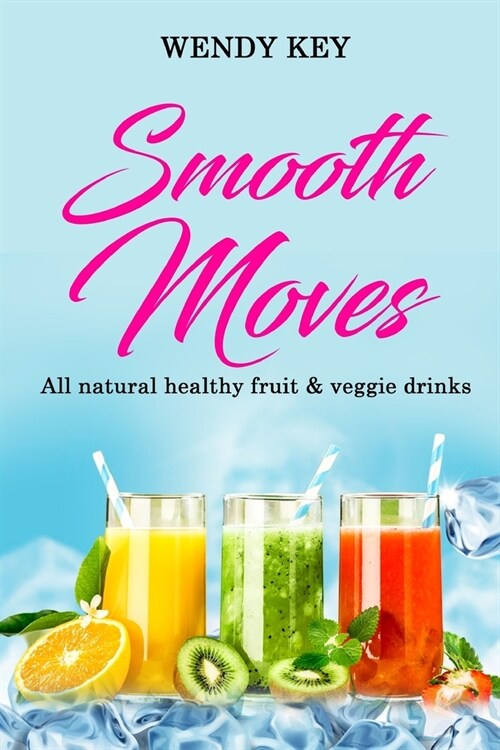 Smoothe Moves: All-natural healthy fruit & veggie drinks & smoothie recipes! (Paperback)