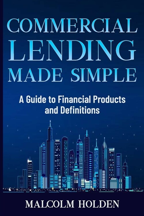 Commercial Lending Made Simple: A Guide to Financial Products and Definitions (Paperback)