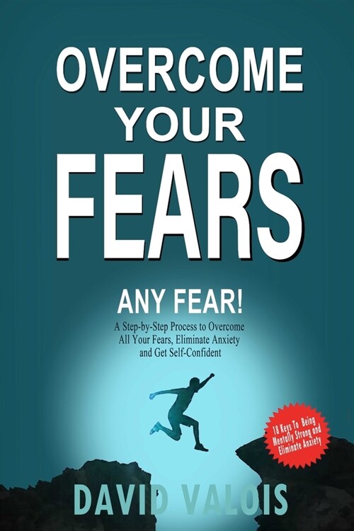 Overcome Your Fears: How to overcome your fears, build self-confidence and conquer anxiety, even if until now nothing worked (Paperback)