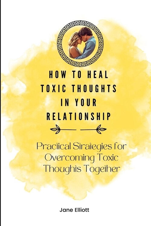 How to Heal Toxic Thoughts in Your Relationship: Practical Strategies for Overcoming Toxic Thoughts Together (Paperback)