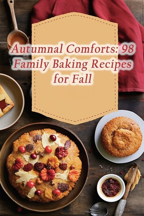 Autumnal Comforts: 98 Family Baking Recipes for Fall (Paperback)