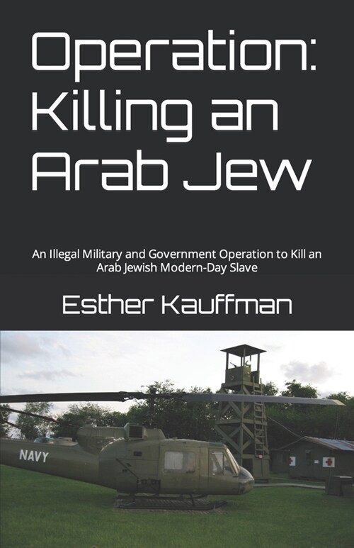 Operation: Killing an Arab Jew: An Illegal Military and Government Operation to Kill an Arab Jewish Modern-Day Slave (Paperback)