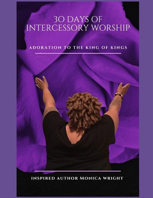 30 Days Of Intercessory Worship Adoration To The King Of Kings (Paperback)