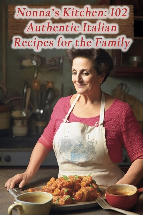 Nonnas Kitchen: 102 Authentic Italian Recipes for the Family (Paperback)