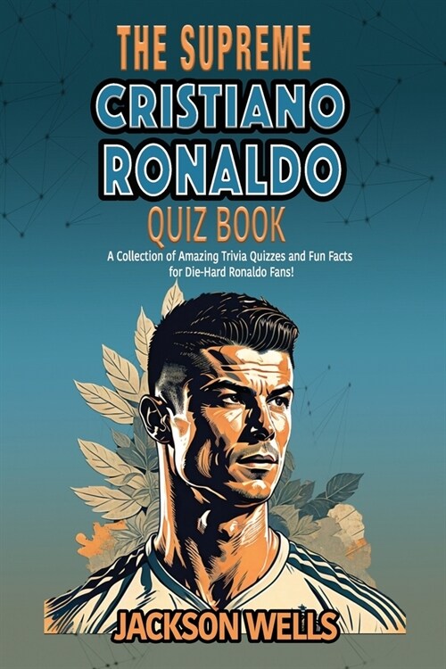 Cristiano Ronaldo: The Supreme Quiz And Trivia Book on your favorite soccer/football star nicknamed CR7 (Paperback)